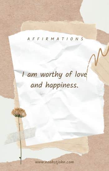 I am worthy of love and happiness.