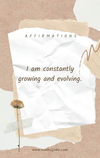 I am constantly growing and evolving.