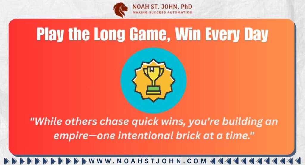 Play the Long Game, Win Every Day