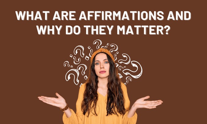 What are Affirmations and Why do they matter?