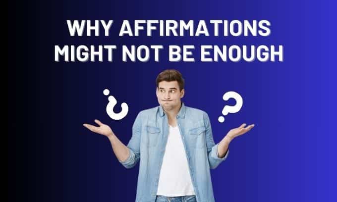 Why Affirmations Might Not Be Enough